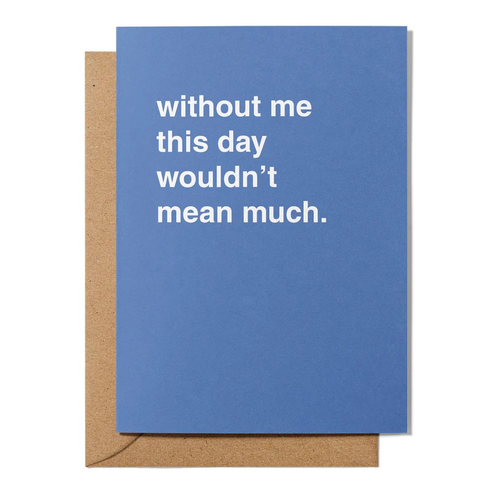 Father's Day Greeting Card - "Without Me This Day Wouldn't Mean Much" Greeting Card Greetings From Hell