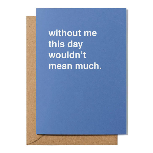 Father's Day Greeting Card - "Without Me This Day Wouldn't Mean Much" Greeting Card Greetings From Hell 